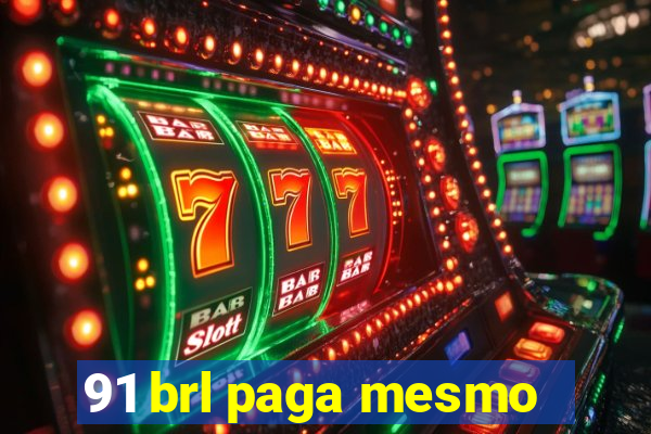 91 brl paga mesmo